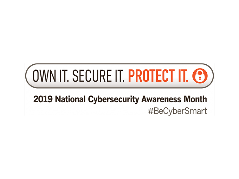 Own it. Secure it. Protect it. 2019 National Cyber Security Awareness Month.