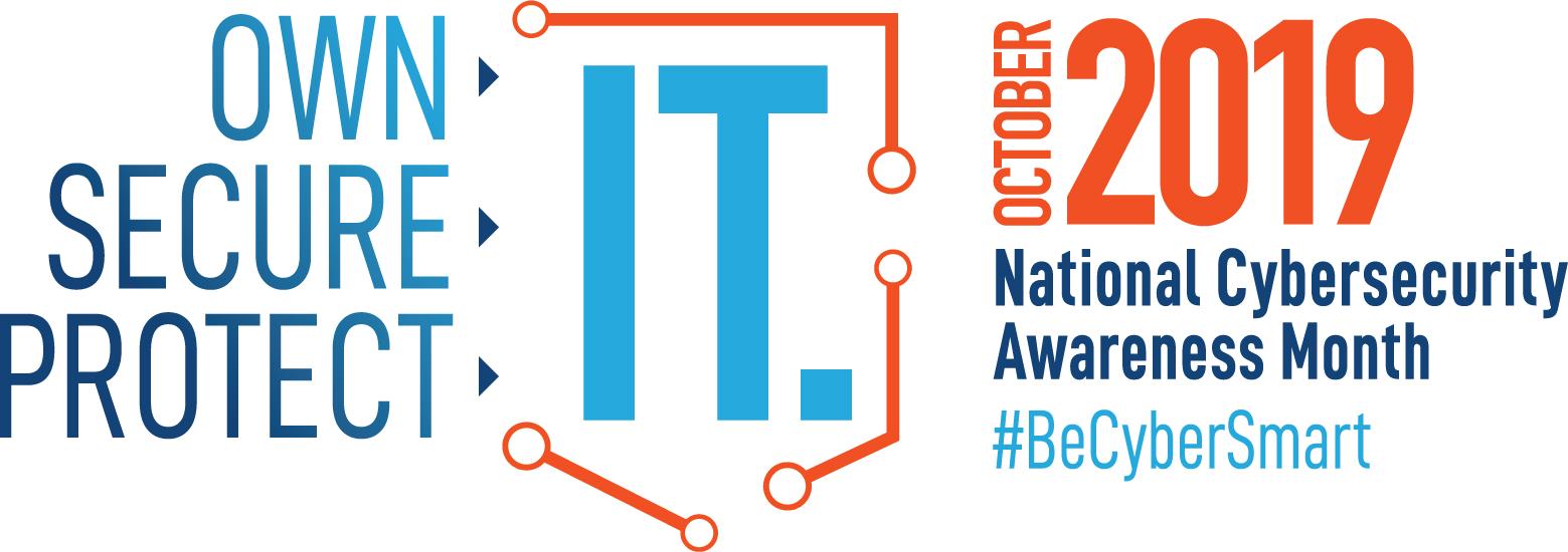 Own it. Secure it. Protect it. October 2019 National Cybersecurity Awareness Month hashtag be cyber smart