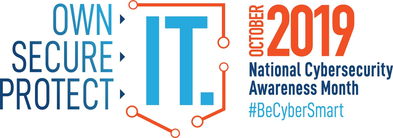 Own it. Secure it. Protect it. October 2019 National Cybersecurity Awareness Month hashtag be cyber smart