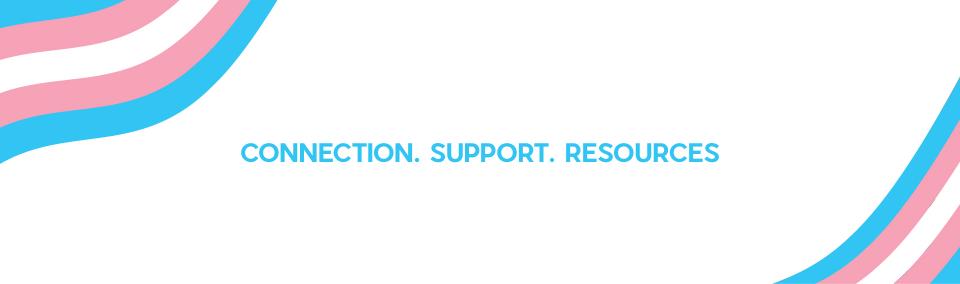connection. support, resources Banner containing a pink blue and white flag that says connection. support, resources